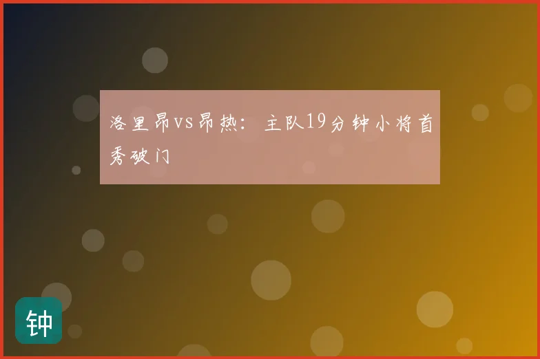 洛里昂vs昂热：主队19分钟小将首秀破门