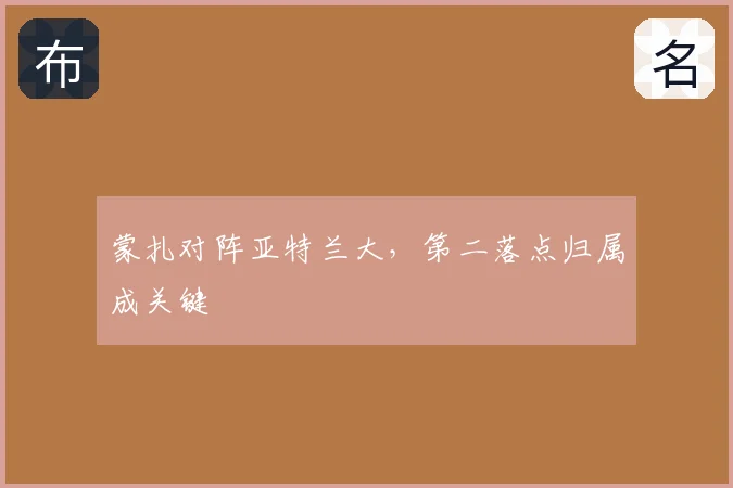蒙扎对阵亚特兰大，第二落点归属成关键