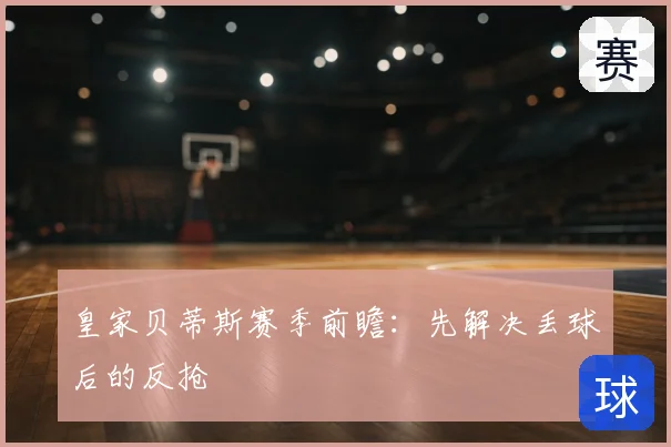 皇家贝蒂斯赛季前瞻：先解决丢球后的反抢